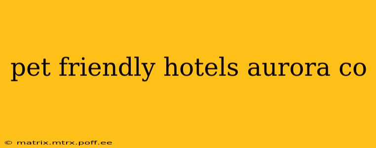 pet friendly hotels aurora co