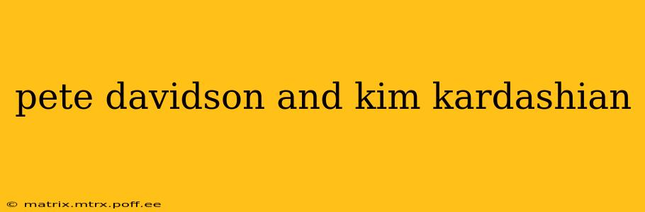 pete davidson and kim kardashian