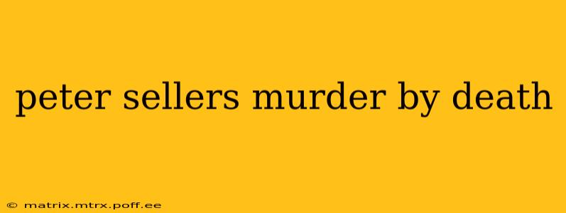 peter sellers murder by death