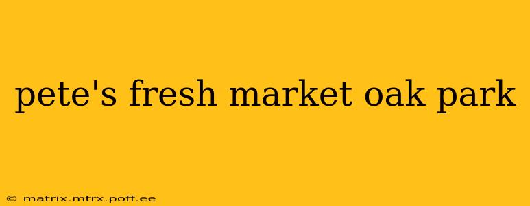 pete's fresh market oak park
