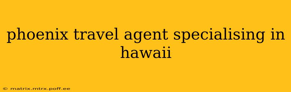 phoenix travel agent specialising in hawaii