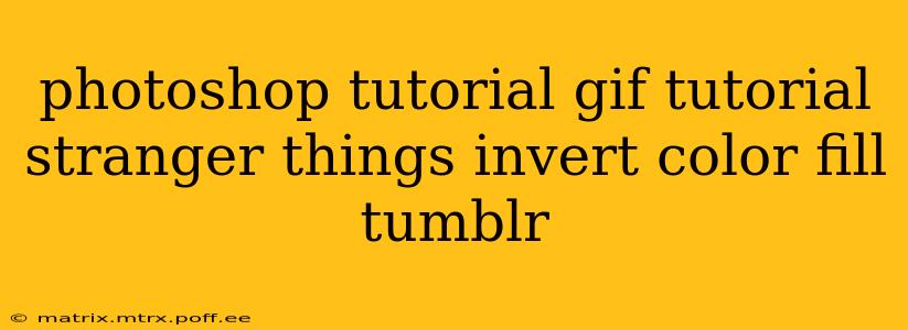 photoshop tutorial gif tutorial stranger things invert color fill tumblr