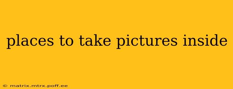 places to take pictures inside