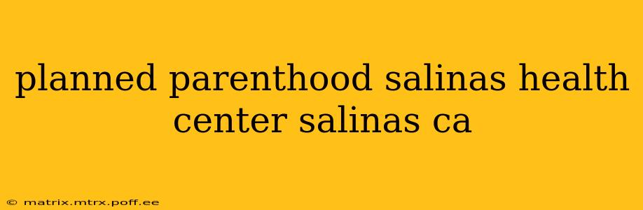 planned parenthood salinas health center salinas ca