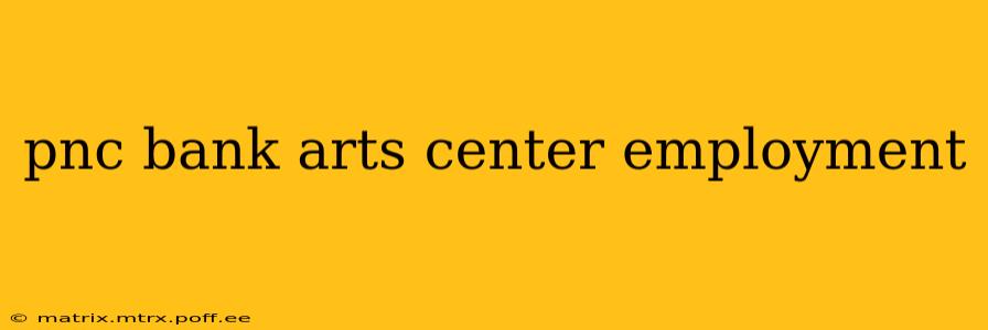 pnc bank arts center employment