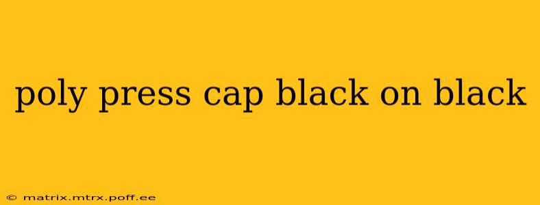 poly press cap black on black