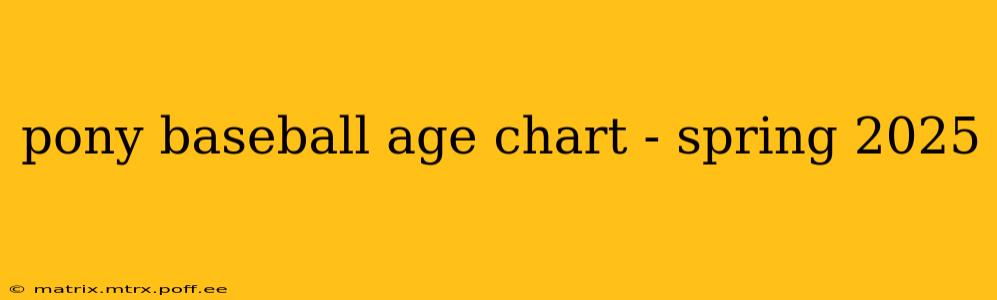 pony baseball age chart - spring 2025