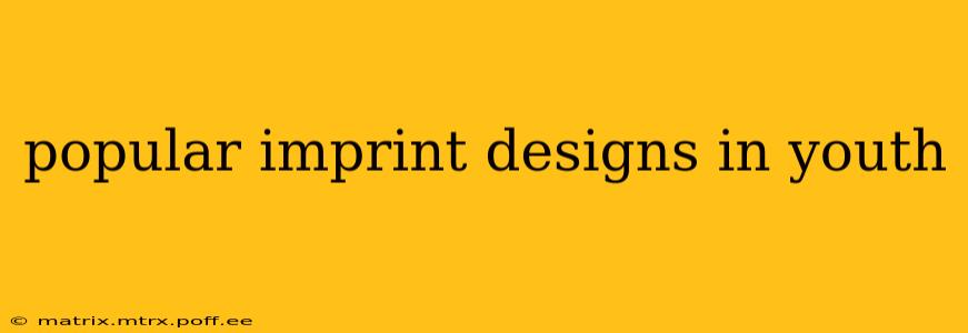 popular imprint designs in youth