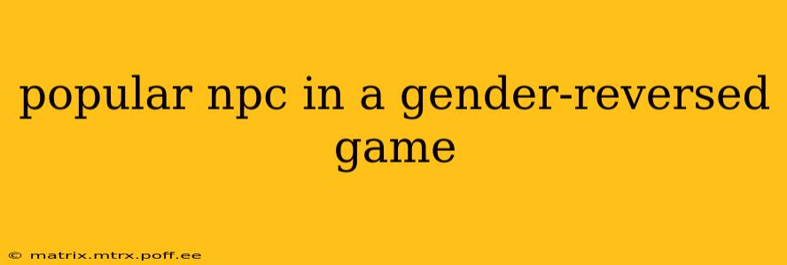 popular npc in a gender-reversed game