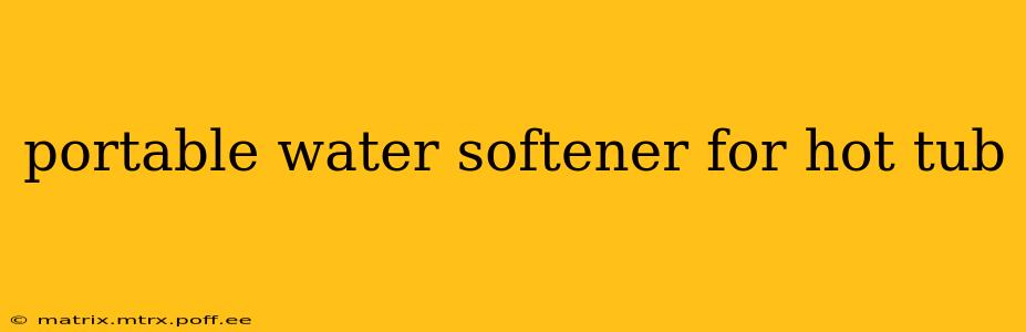 portable water softener for hot tub