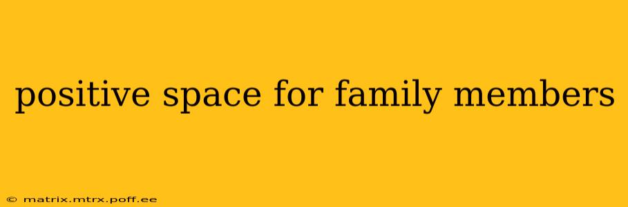 positive space for family members