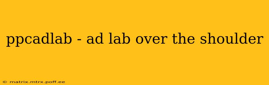 ppcadlab - ad lab over the shoulder