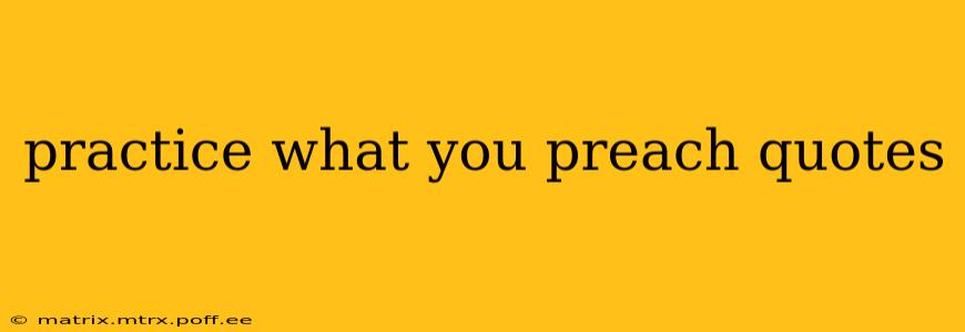 practice what you preach quotes