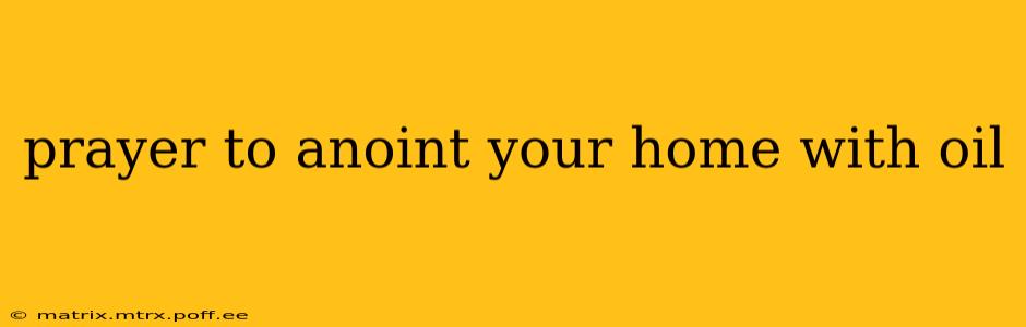 prayer to anoint your home with oil