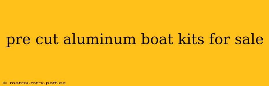 pre cut aluminum boat kits for sale