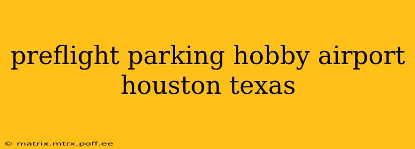 preflight parking hobby airport houston texas