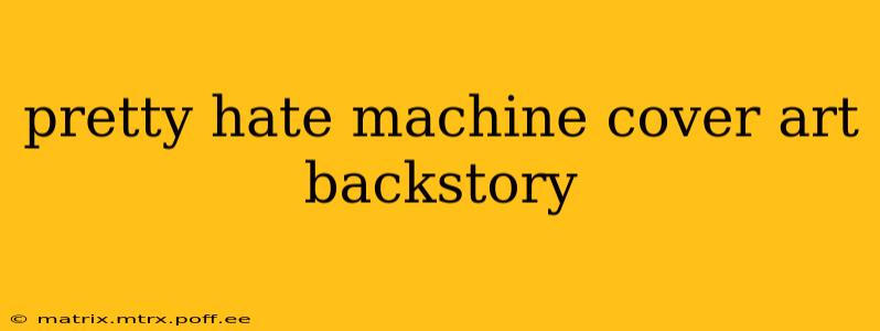 pretty hate machine cover art backstory