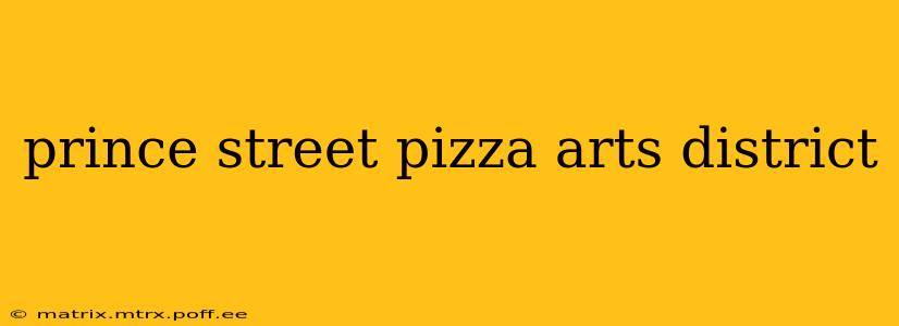 prince street pizza arts district