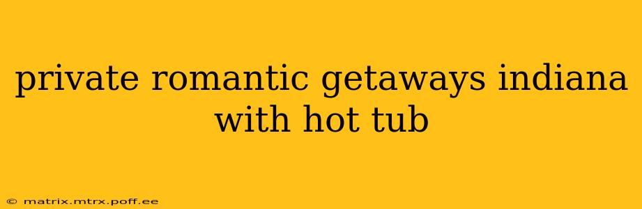 private romantic getaways indiana with hot tub