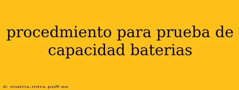 procedmiento para prueba de capacidad baterias