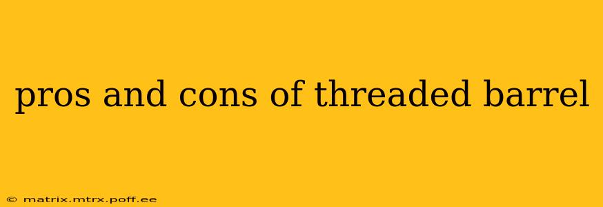 pros and cons of threaded barrel