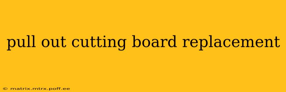 pull out cutting board replacement