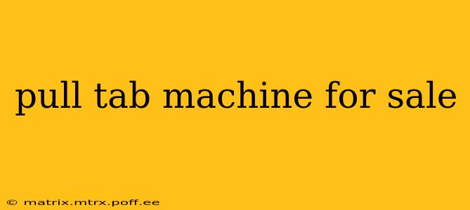 pull tab machine for sale
