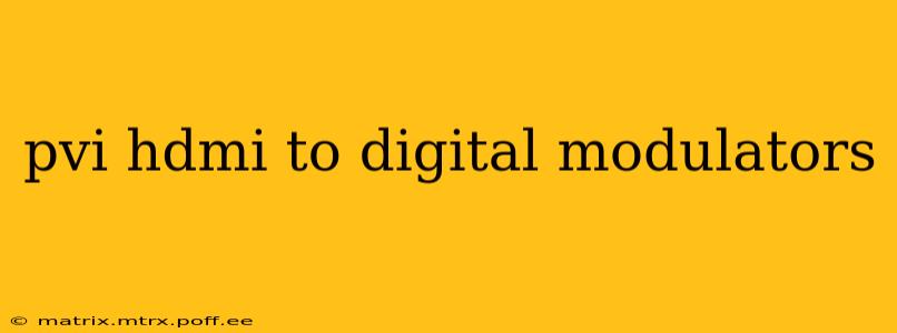 pvi hdmi to digital modulators