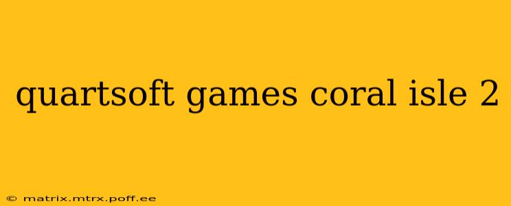 quartsoft games coral isle 2