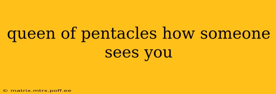 queen of pentacles how someone sees you