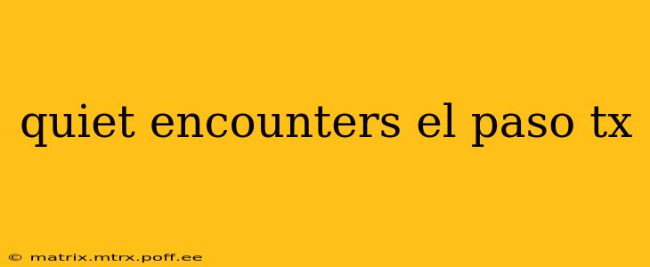 quiet encounters el paso tx
