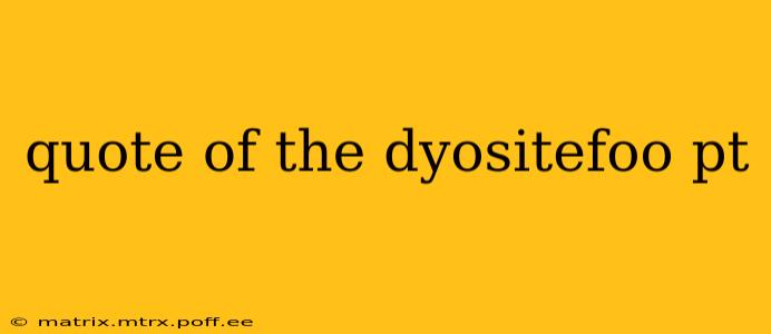 quote of the dyositefoo pt quote of the dyositefoo pt