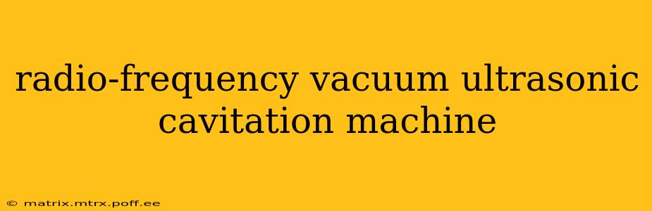 radio-frequency vacuum ultrasonic cavitation machine