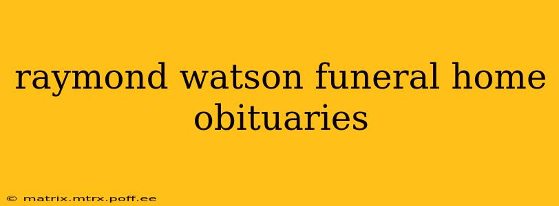 raymond watson funeral home obituaries