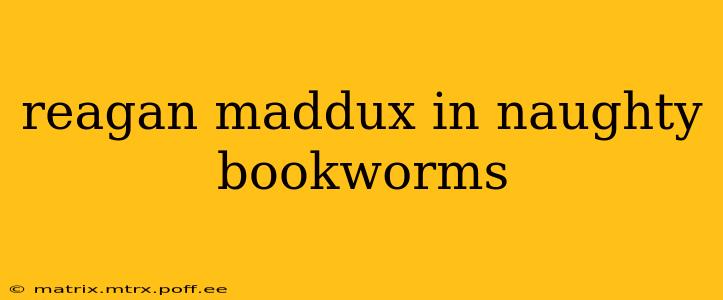 reagan maddux in naughty bookworms
