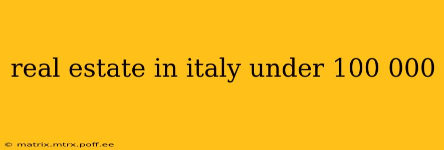 real estate in italy under 100 000