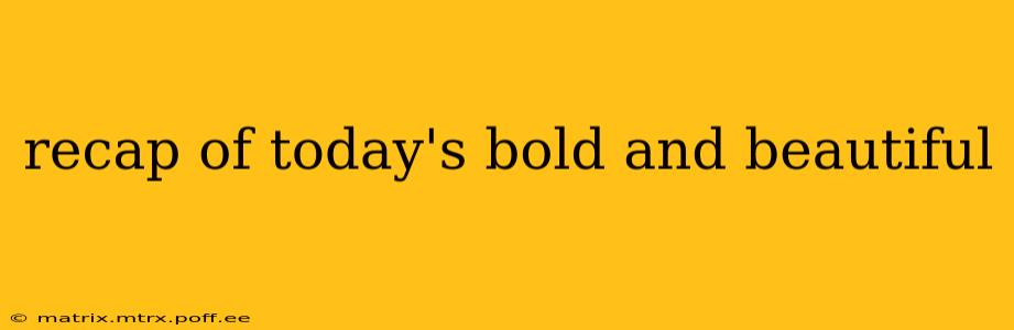recap of today's bold and beautiful
