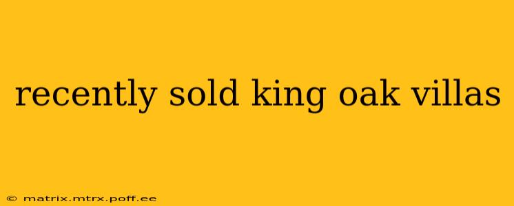 recently sold king oak villas
