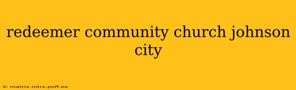 redeemer community church johnson city