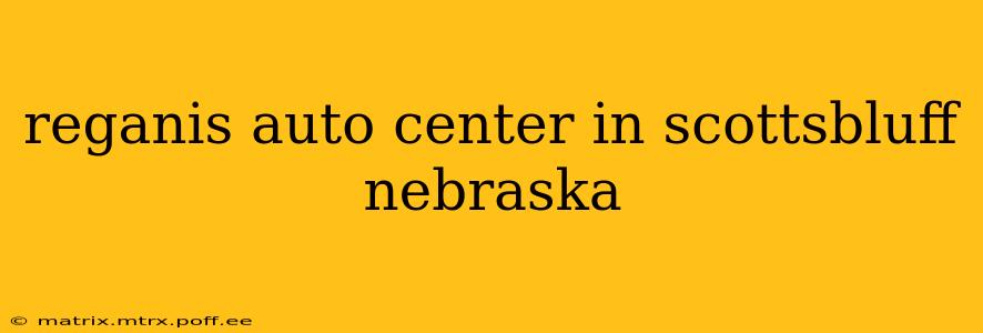 reganis auto center in scottsbluff nebraska
