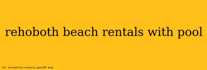 rehoboth beach rentals with pool