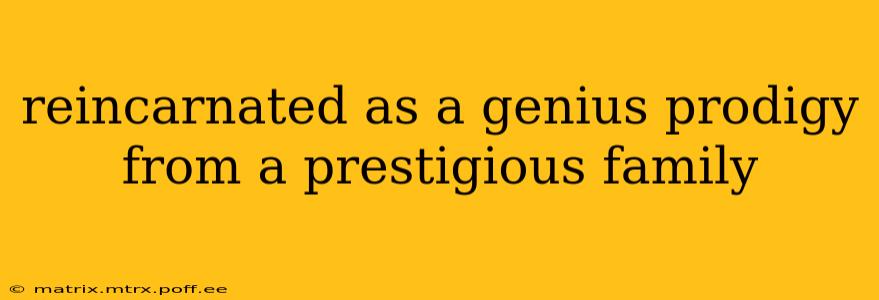 reincarnated as a genius prodigy from a prestigious family