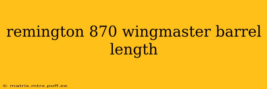 remington 870 wingmaster barrel length
