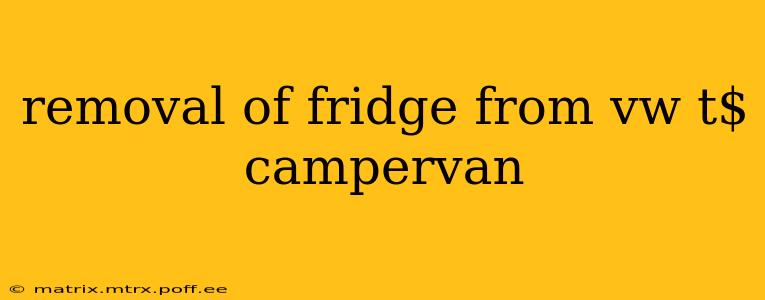 removal of fridge from vw t$ campervan