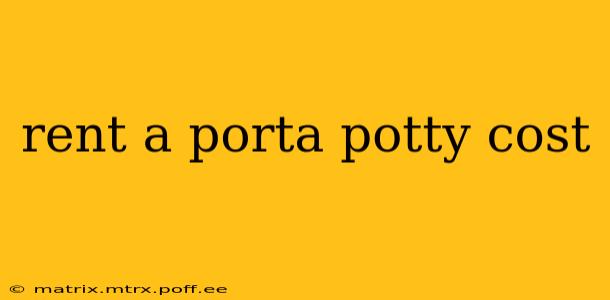rent a porta potty cost