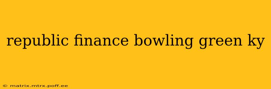 republic finance bowling green ky