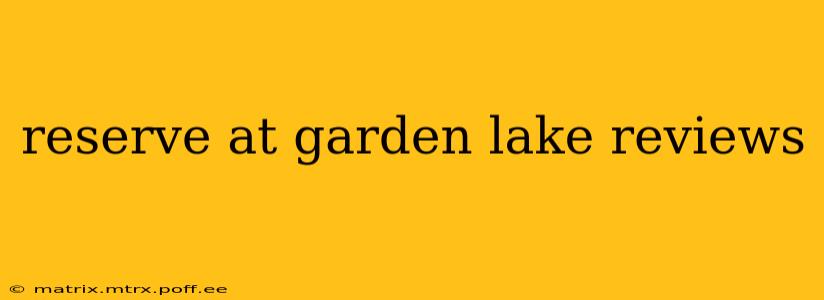 reserve at garden lake reviews