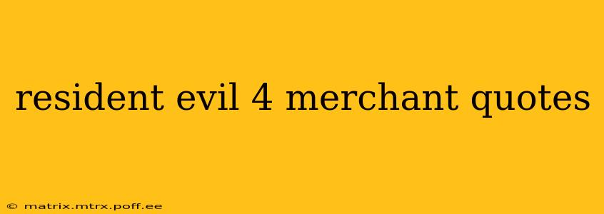 resident evil 4 merchant quotes