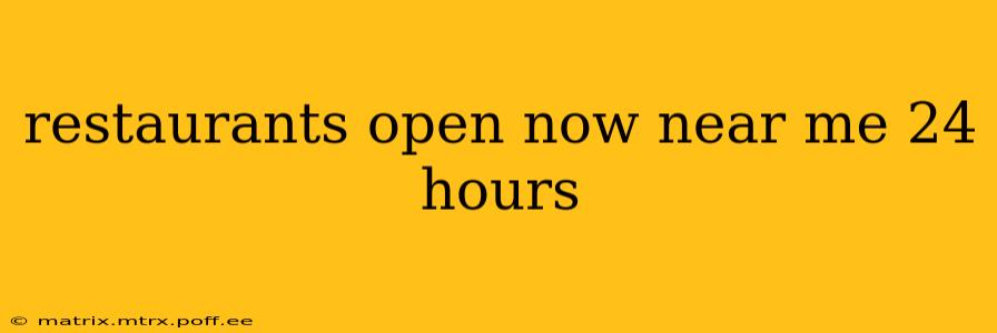 restaurants open now near me 24 hours