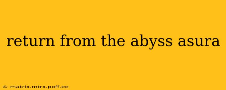 return from the abyss asura